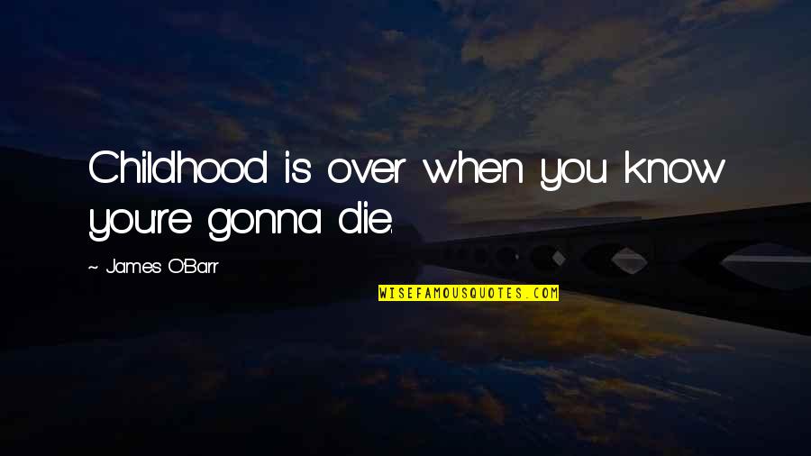 Barr Quotes By James O'Barr: Childhood is over when you know you're gonna