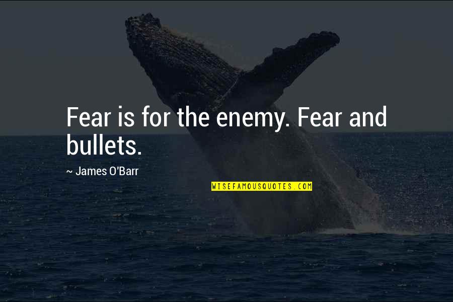 Barr Quotes By James O'Barr: Fear is for the enemy. Fear and bullets.