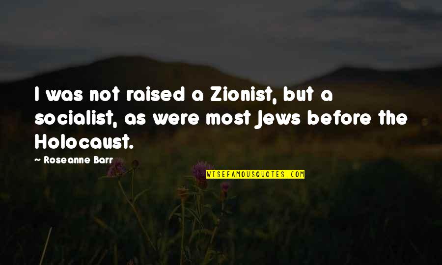 Barr Quotes By Roseanne Barr: I was not raised a Zionist, but a