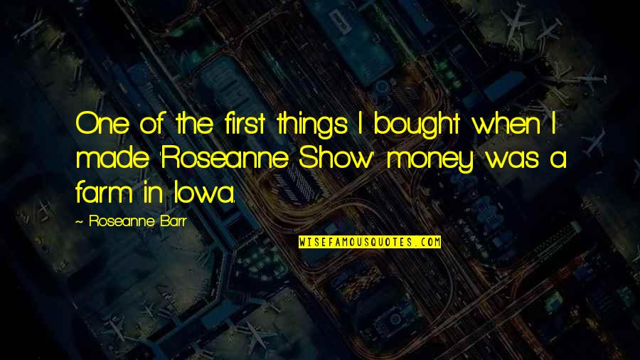 Barr Quotes By Roseanne Barr: One of the first things I bought when Barr Quotes By Roseanne Barr: One of the first things I bought when