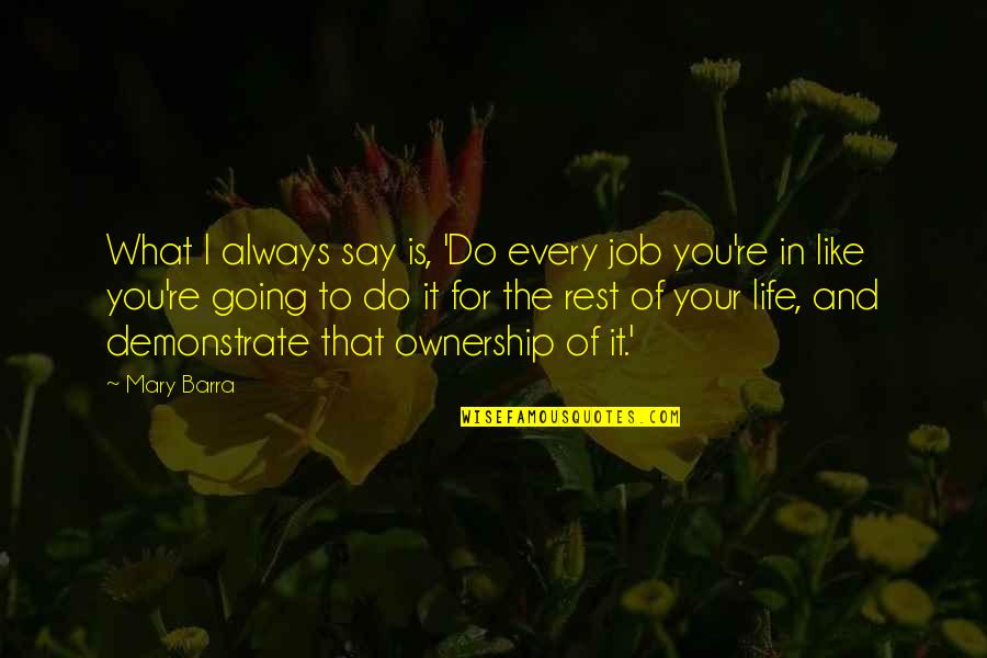 Barra Quotes By Mary Barra: What I always say is, 'Do every job Barra Quotes By Mary Barra: What I always say is, 'Do every job
