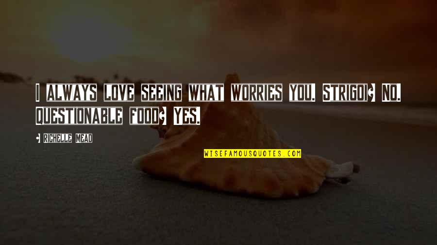 Barra Quotes By Richelle Mead: I always love seeing what worries you. Strigoi?