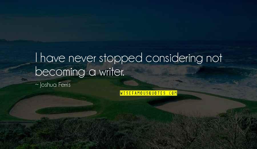 Barrabes English Quotes By Joshua Ferris: I have never stopped considering not becoming a Barrabes English Quotes By Joshua Ferris: I have never stopped considering not becoming a