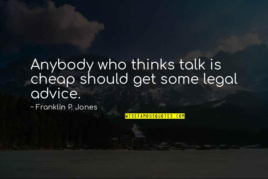 Barrabes Zaragoza Quotes By Franklin P. Jones: Anybody who thinks talk is cheap should get