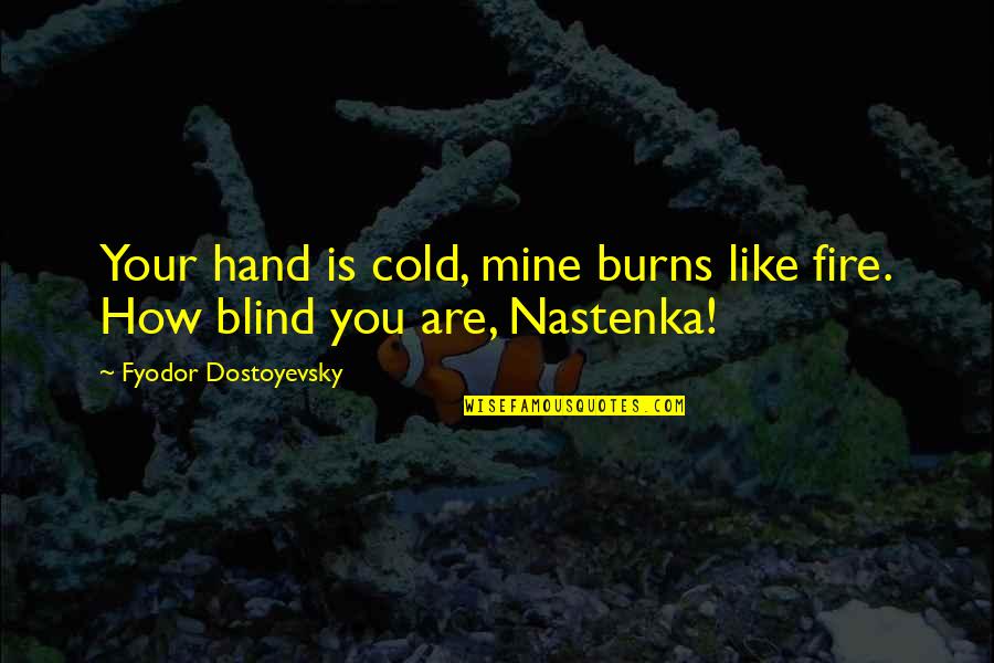 Barraca De Fuegos Quotes By Fyodor Dostoyevsky: Your hand is cold, mine burns like fire.