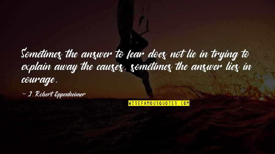 Barrachina Restaurant Quotes By J. Robert Oppenheimer: Sometimes the answer to fear does not lie Barrachina Restaurant Quotes By J. Robert Oppenheimer: Sometimes the answer to fear does not lie