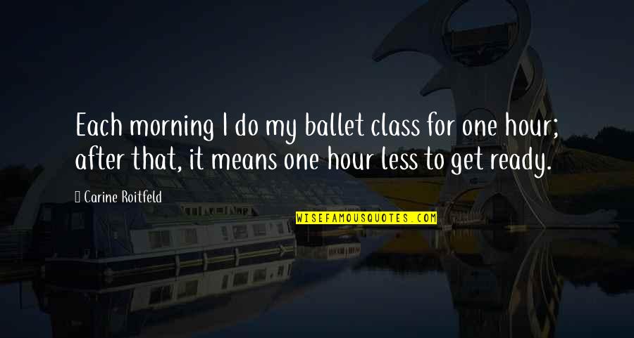 Barracoons Book Quotes By Carine Roitfeld: Each morning I do my ballet class for