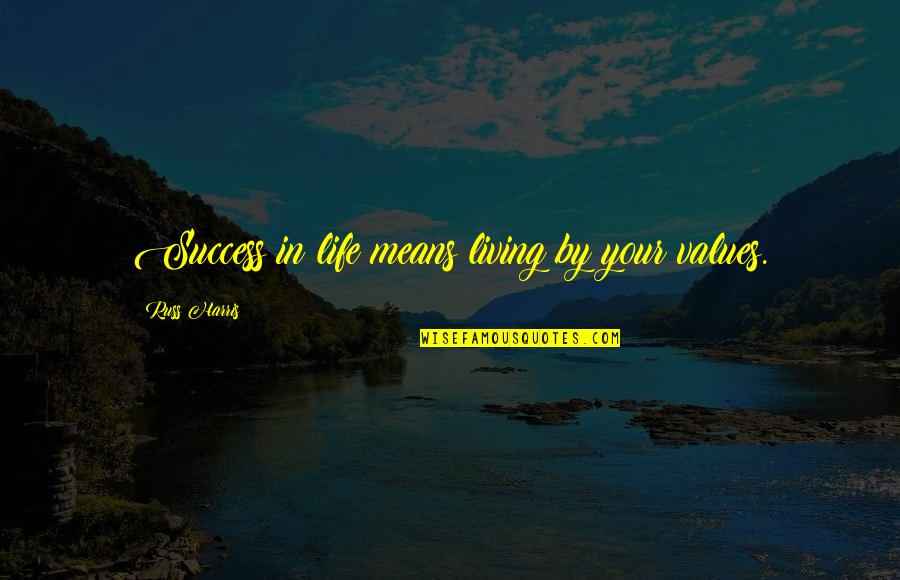 Barracoons Book Quotes By Russ Harris: Success in life means living by your values. Barracoons Book Quotes By Russ Harris: Success in life means living by your values.