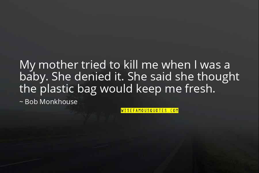 Barracoons Quotes By Bob Monkhouse: My mother tried to kill me when I Barracoons Quotes By Bob Monkhouse: My mother tried to kill me when I