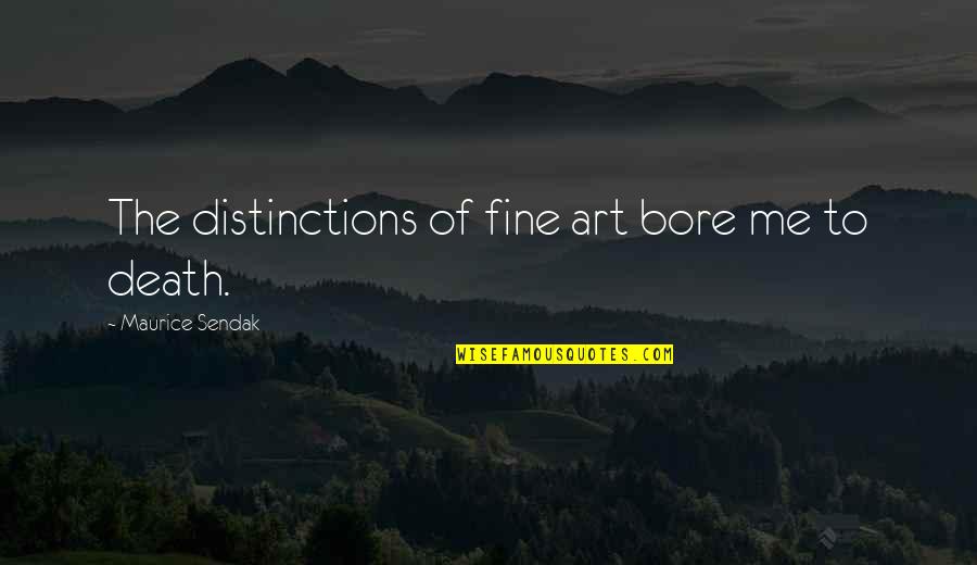 Barracoons Quotes By Maurice Sendak: The distinctions of fine art bore me to