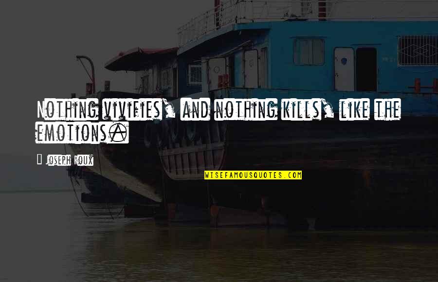 Barracos 111th Quotes By Joseph Roux: Nothing vivifies, and nothing kills, like the emotions. Barracos 111th Quotes By Joseph Roux: Nothing vivifies, and nothing kills, like the emotions.