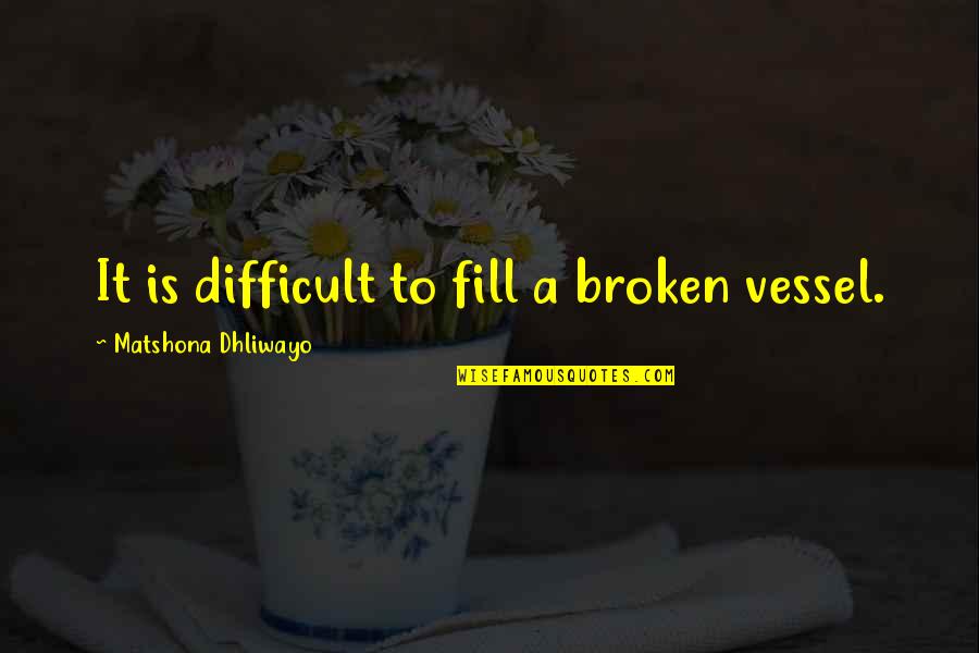 Barracos 111th Quotes By Matshona Dhliwayo: It is difficult to fill a broken vessel. Barracos 111th Quotes By Matshona Dhliwayo: It is difficult to fill a broken vessel.