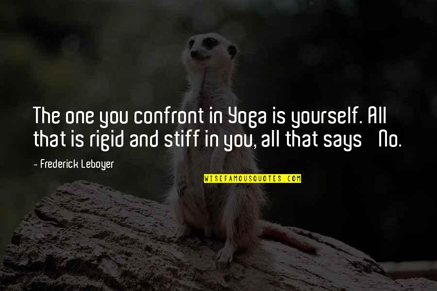 Barracos Evergreen Quotes By Frederick Leboyer: The one you confront in Yoga is yourself. Barracos Evergreen Quotes By Frederick Leboyer: The one you confront in Yoga is yourself.