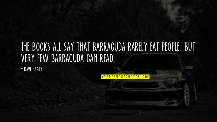 Barracuda Quotes By Dave Barry: The books all say that barracuda rarely eat