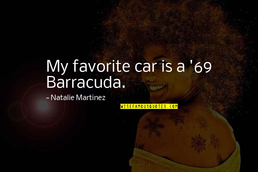 Barracuda Quotes By Natalie Martinez: My favorite car is a '69 Barracuda.