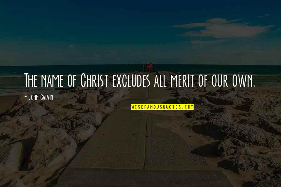 Barradale Quotes By John Calvin: The name of Christ excludes all merit of Barradale Quotes By John Calvin: The name of Christ excludes all merit of