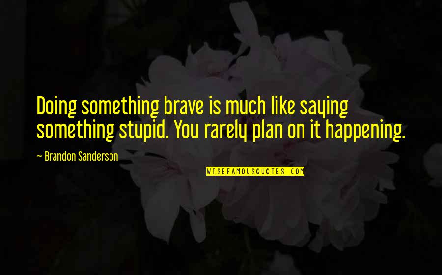 Barradas Hotel Quotes By Brandon Sanderson: Doing something brave is much like saying something