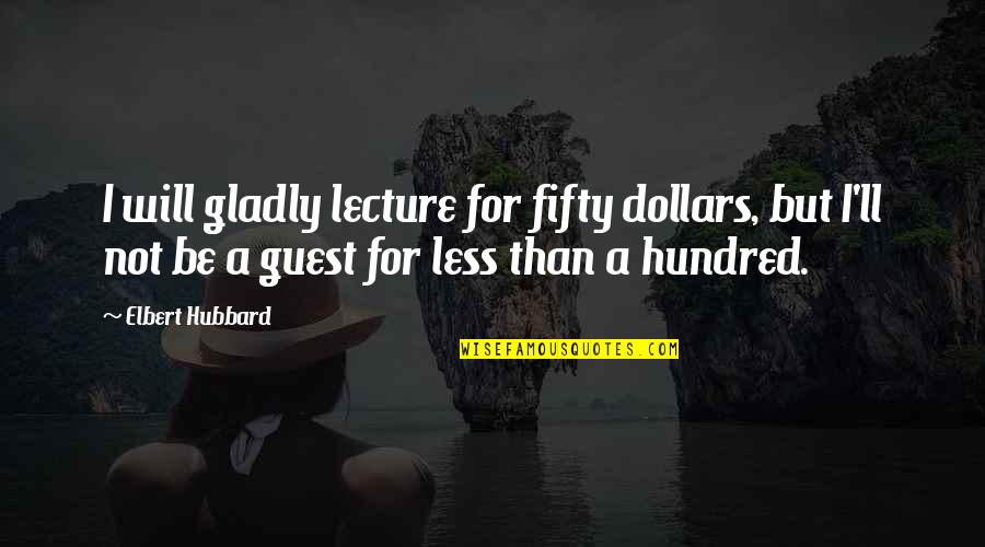Barradas Restaurant Quotes By Elbert Hubbard: I will gladly lecture for fifty dollars, but