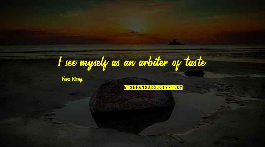 Barrados No Baile Quotes By Vera Wang: I see myself as an arbiter of taste. Barrados No Baile Quotes By Vera Wang: I see myself as an arbiter of taste.