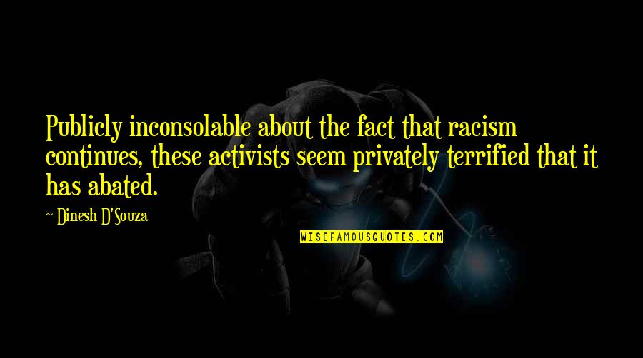 Barrados Quotes By Dinesh D'Souza: Publicly inconsolable about the fact that racism continues,