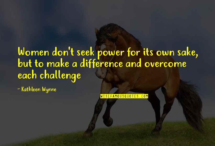 Barragan Bleach Quotes By Kathleen Wynne: Women don't seek power for its own sake, Barragan Bleach Quotes By Kathleen Wynne: Women don't seek power for its own sake,