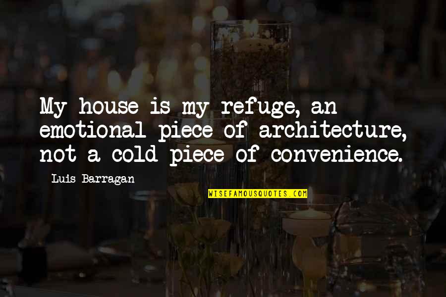 Barragan Quotes By Luis Barragan: My house is my refuge, an emotional piece Barragan Quotes By Luis Barragan: My house is my refuge, an emotional piece