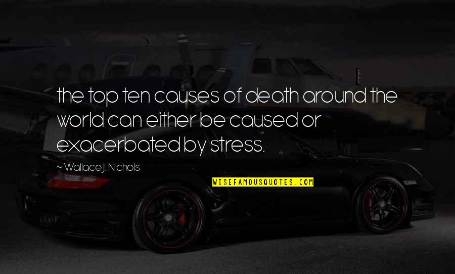 Barrage Cellars Quotes By Wallace J. Nichols: the top ten causes of death around the