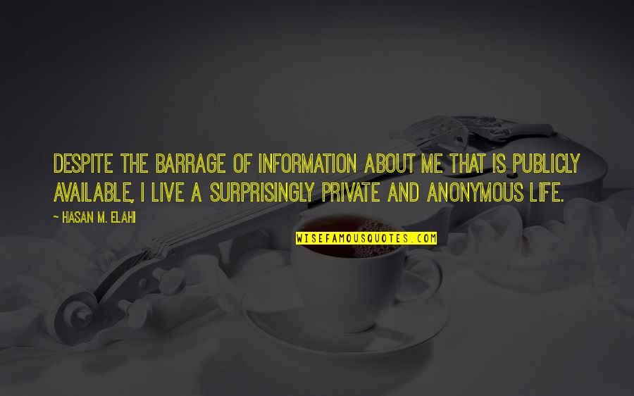 Barrage Quotes By Hasan M. Elahi: Despite the barrage of information about me that