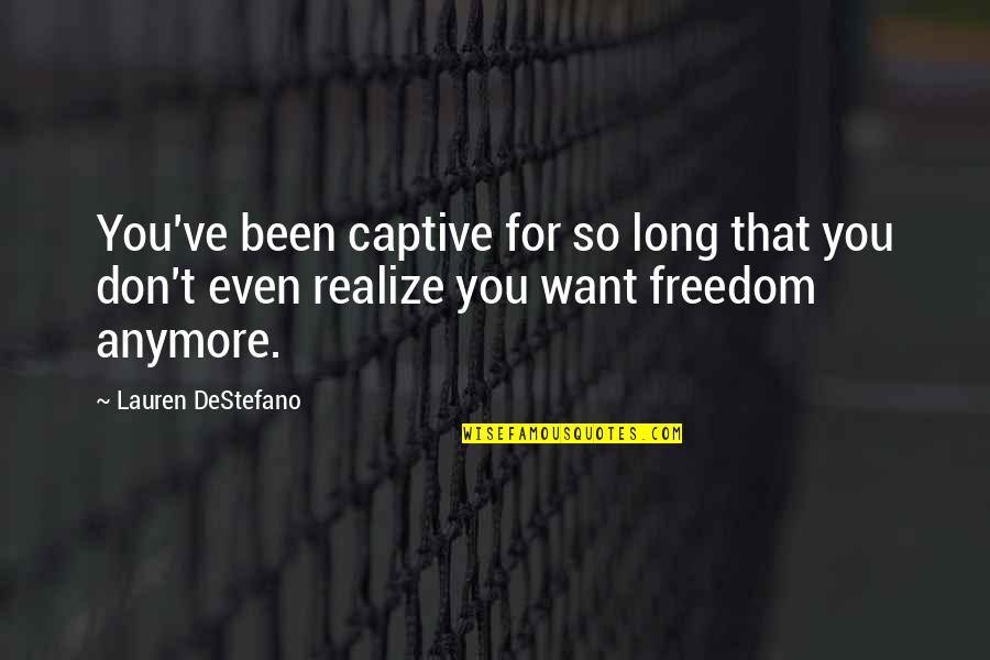 Barragem Quotes By Lauren DeStefano: You've been captive for so long that you