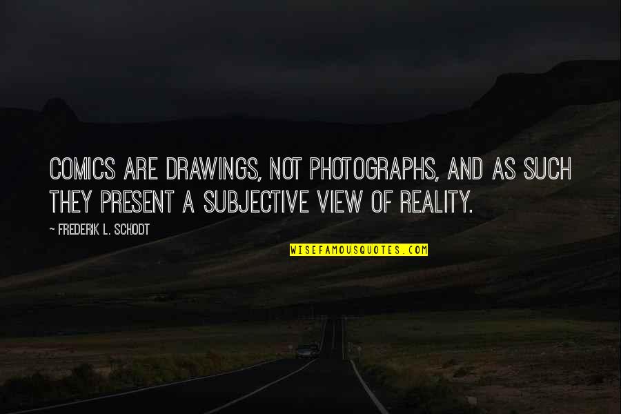 Barralates Quotes By Frederik L. Schodt: Comics are drawings, not photographs, and as such