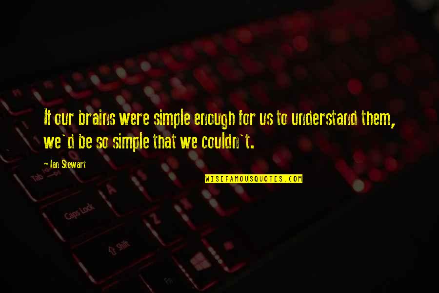 Barralates Quotes By Ian Stewart: If our brains were simple enough for us