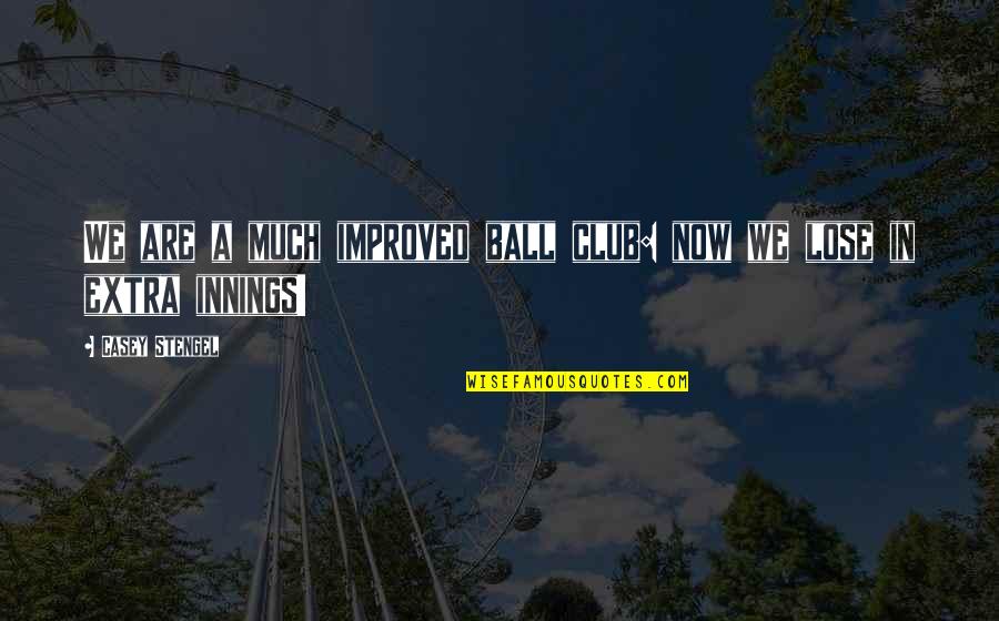 Barrancos Blancos Quotes By Casey Stengel: We are a much improved ball club: now Barrancos Blancos Quotes By Casey Stengel: We are a much improved ball club: now
