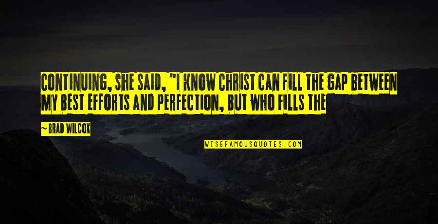 Barrandov Quotes By Brad Wilcox: Continuing, she said, "I know Christ can fill Barrandov Quotes By Brad Wilcox: Continuing, she said, "I know Christ can fill