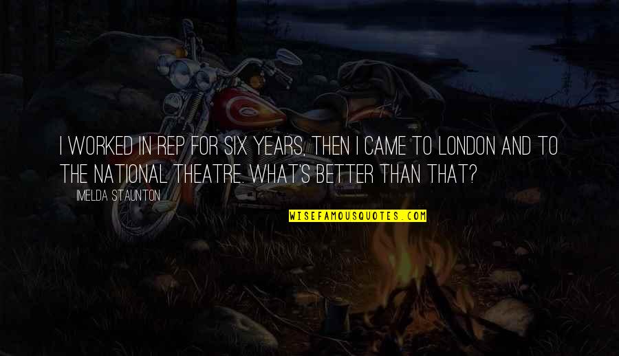 Barrandov Quotes By Imelda Staunton: I worked in rep for six years, then Barrandov Quotes By Imelda Staunton: I worked in rep for six years, then