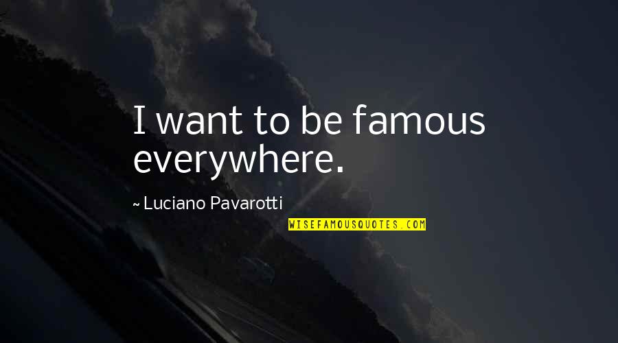 Barrango Christmas Quotes By Luciano Pavarotti: I want to be famous everywhere. Barrango Christmas Quotes By Luciano Pavarotti: I want to be famous everywhere.