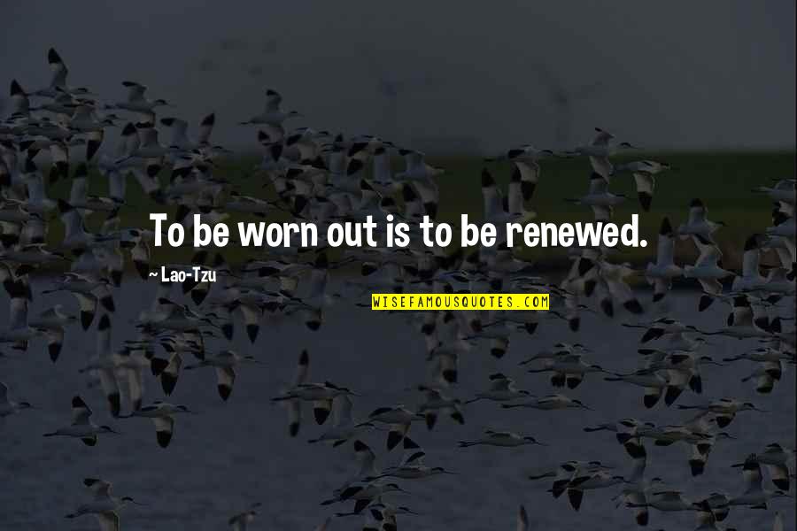 Barranquilla Quotes By Lao-Tzu: To be worn out is to be renewed.