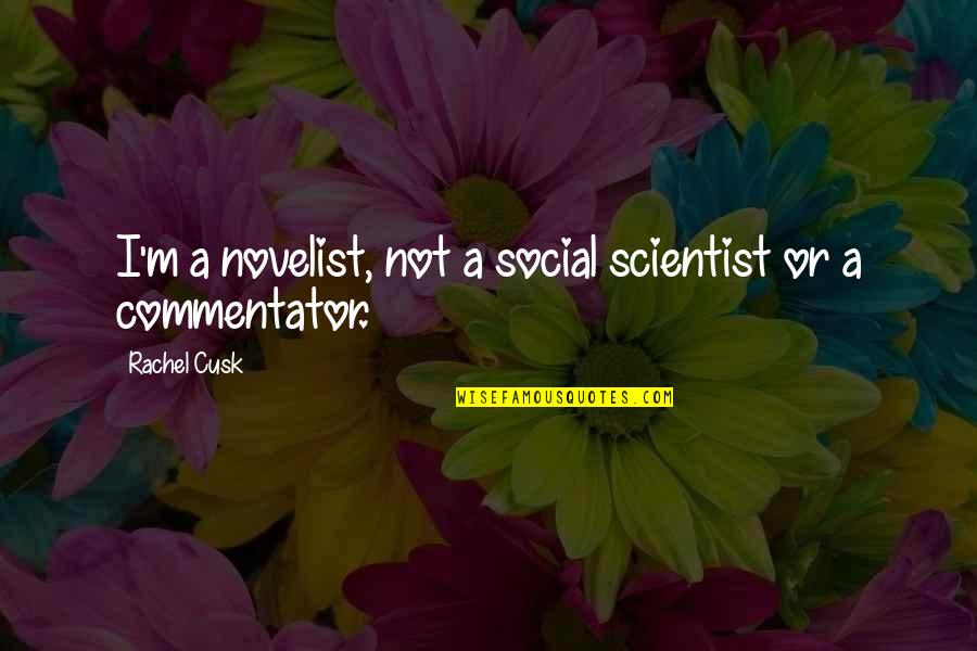 Barranquitas Quotes By Rachel Cusk: I'm a novelist, not a social scientist or Barranquitas Quotes By Rachel Cusk: I'm a novelist, not a social scientist or