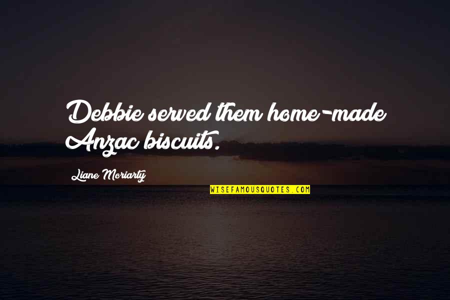 Barras De Madera Quotes By Liane Moriarty: Debbie served them home-made Anzac biscuits.