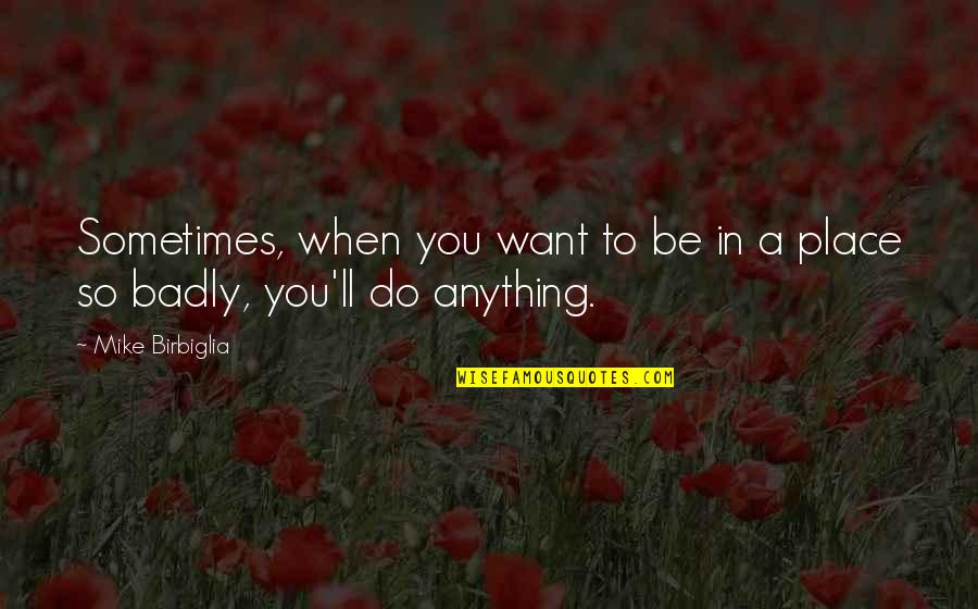 Barrasso Masonry Quotes By Mike Birbiglia: Sometimes, when you want to be in a