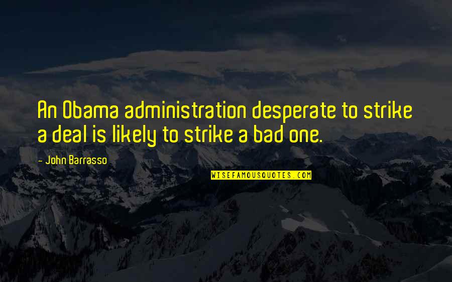 Barrasso Quotes By John Barrasso: An Obama administration desperate to strike a deal