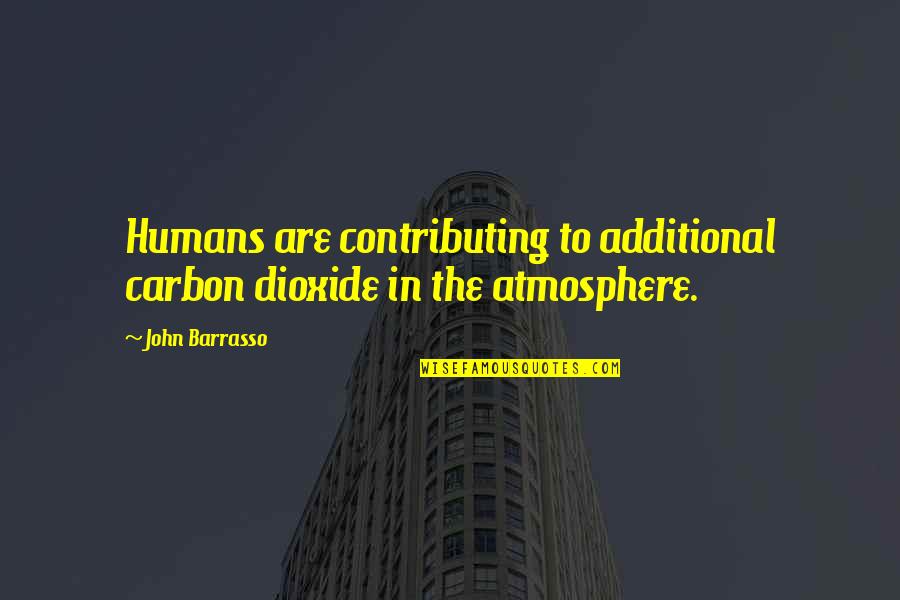 Barrasso Quotes By John Barrasso: Humans are contributing to additional carbon dioxide in