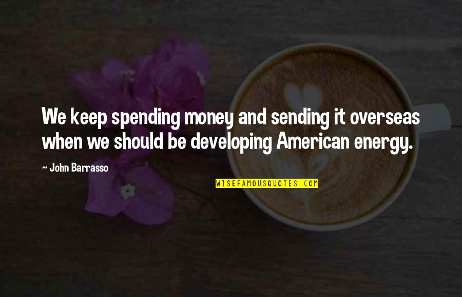 Barrasso Quotes By John Barrasso: We keep spending money and sending it overseas Barrasso Quotes By John Barrasso: We keep spending money and sending it overseas