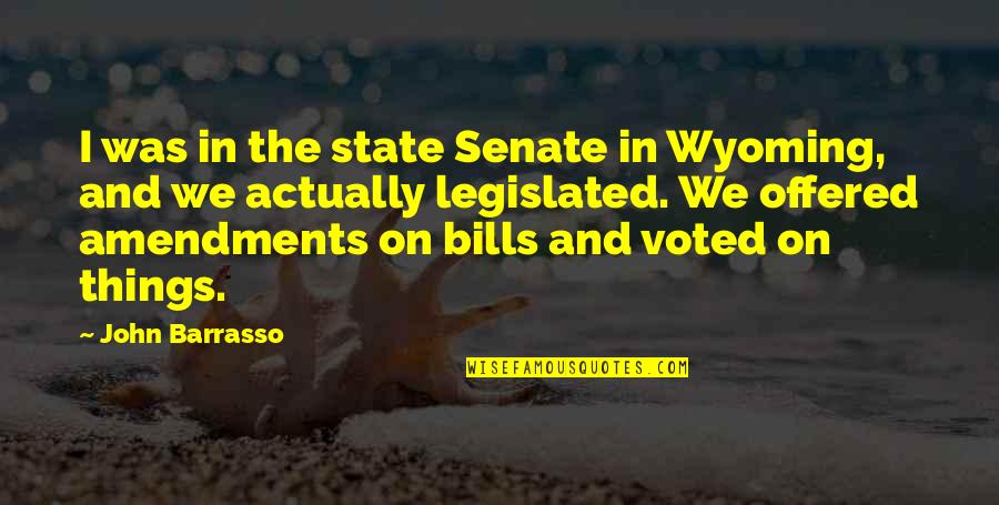Barrasso Quotes By John Barrasso: I was in the state Senate in Wyoming, Barrasso Quotes By John Barrasso: I was in the state Senate in Wyoming,