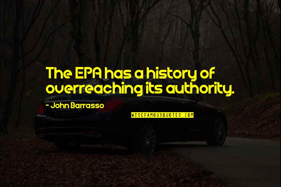 Barrasso Quotes By John Barrasso: The EPA has a history of overreaching its