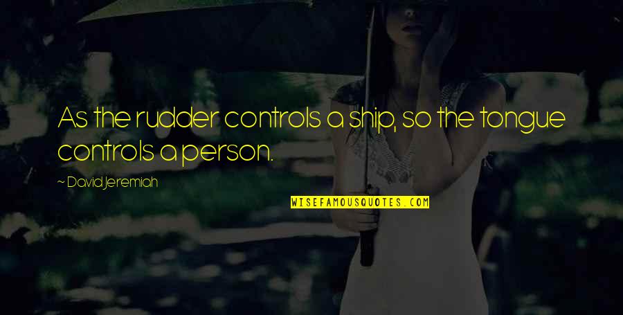 Barratong Quotes By David Jeremiah: As the rudder controls a ship, so the Barratong Quotes By David Jeremiah: As the rudder controls a ship, so the