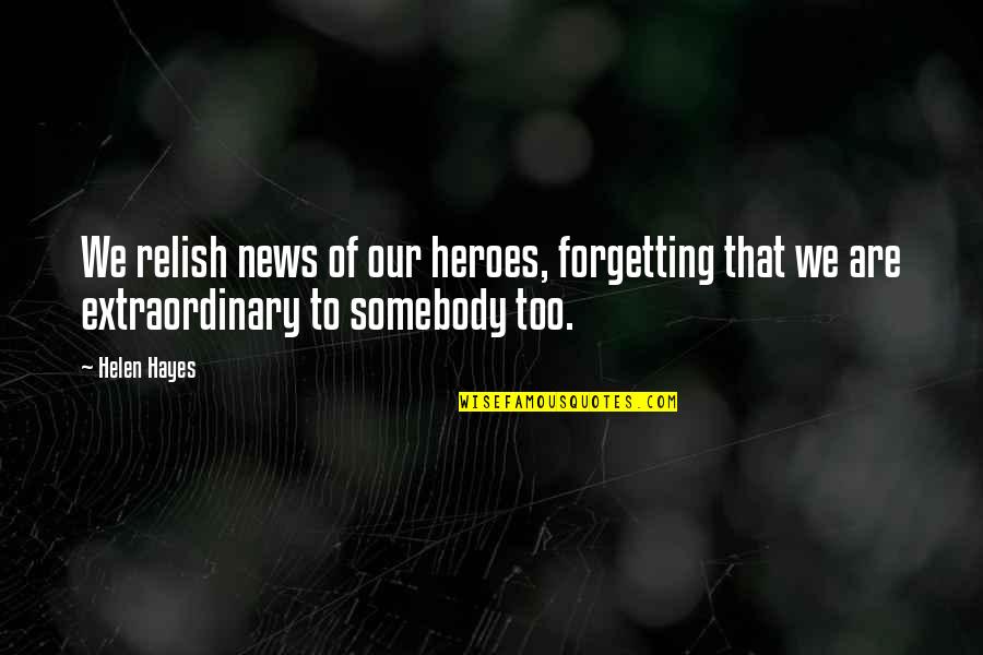 Barratong Quotes By Helen Hayes: We relish news of our heroes, forgetting that