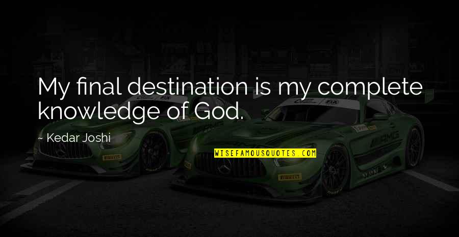 Barratong Quotes By Kedar Joshi: My final destination is my complete knowledge of Barratong Quotes By Kedar Joshi: My final destination is my complete knowledge of