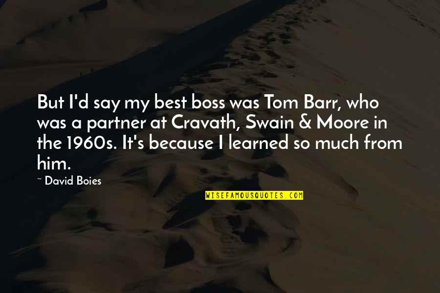 Barr'd Quotes By David Boies: But I'd say my best boss was Tom