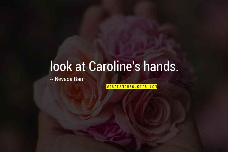Barr'd Quotes By Nevada Barr: look at Caroline's hands.