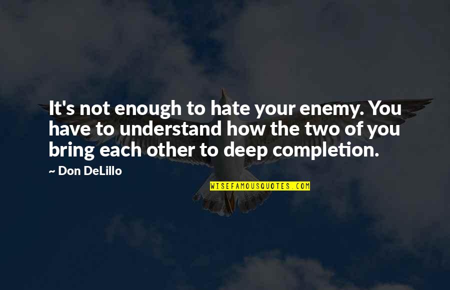 Barrecore Online Quotes By Don DeLillo: It's not enough to hate your enemy. You Barrecore Online Quotes By Don DeLillo: It's not enough to hate your enemy. You